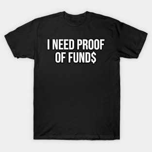 I Need Proof Of Funds T-Shirt